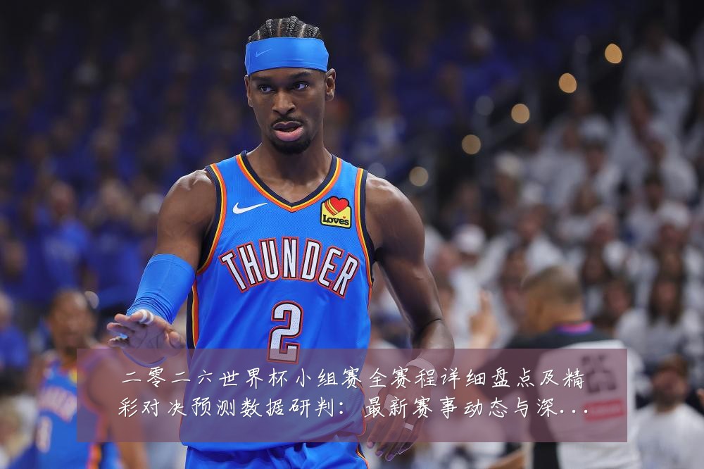 二零二六世界杯小组赛全赛程详细盘点及精彩对决预测数据研判：最新赛事动态与深度分析