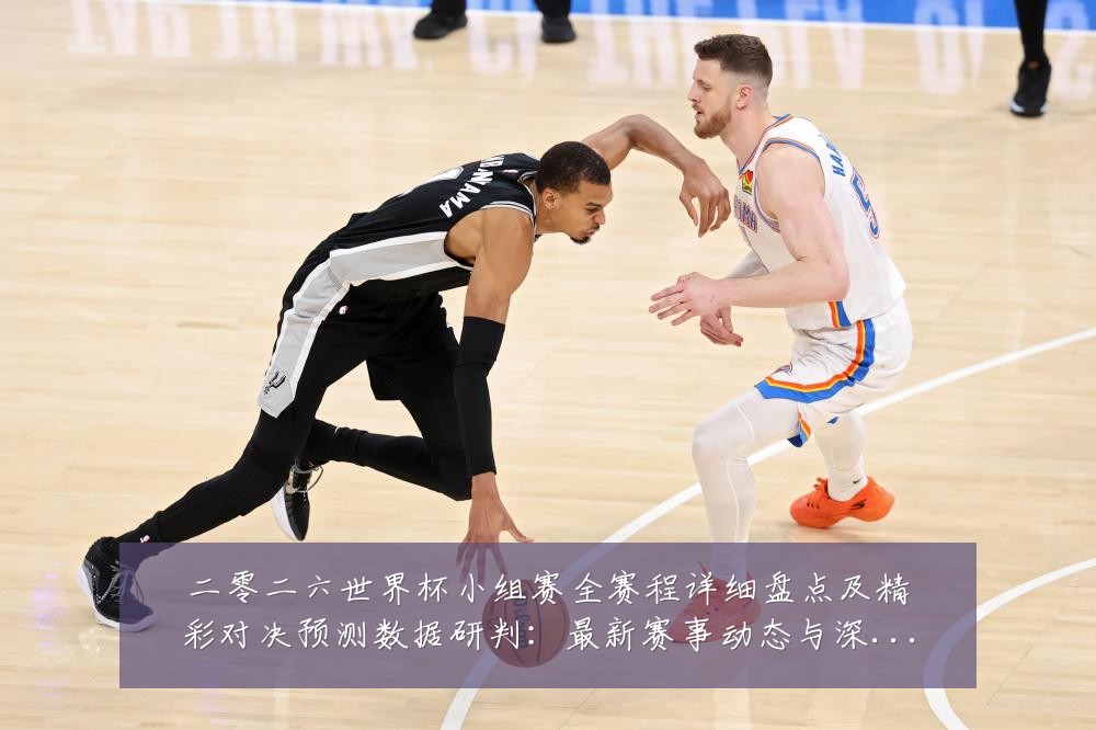 二零二六世界杯小组赛全赛程详细盘点及精彩对决预测数据研判：最新赛事动态与深度分析